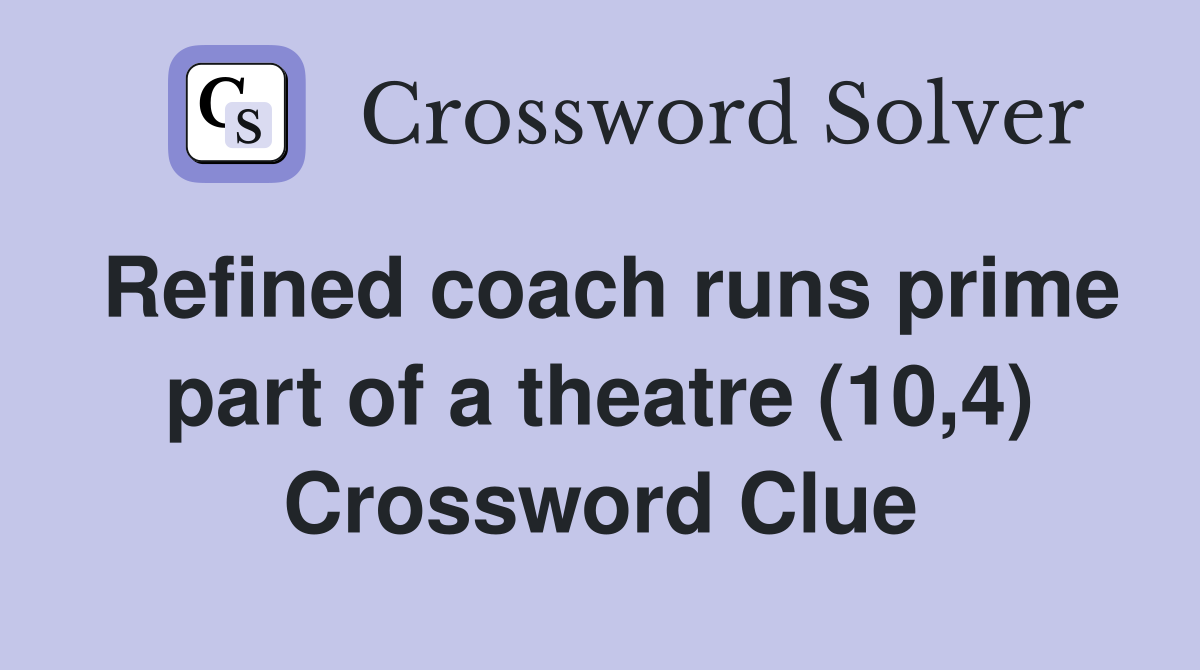 Refined coach runs prime part of a theatre (10,4) Crossword Clue